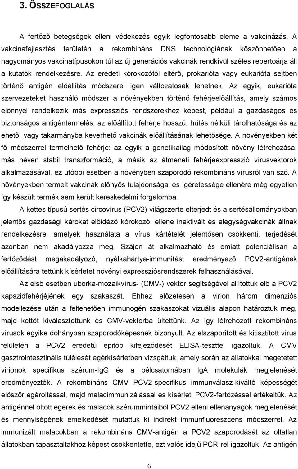 Az eredeti kórokozótól eltérő, prokarióta vagy eukarióta sejtben történő antigén előállítás módszerei igen változatosak lehetnek.