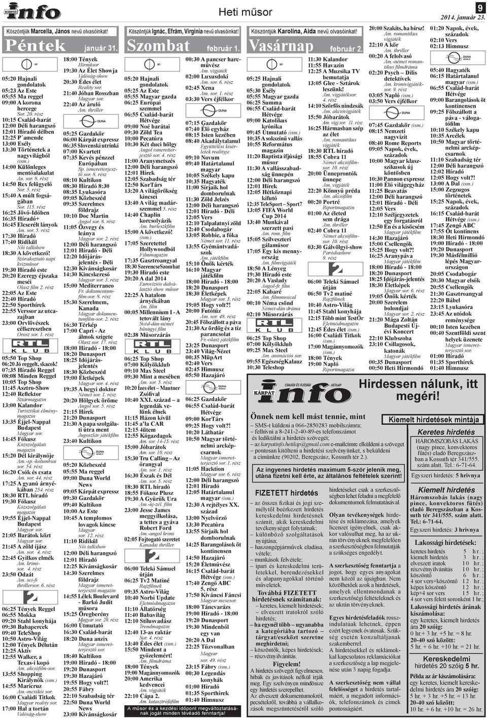 rész 15:40 A múlt fogságában Sor. 115. rész 16:25 Jövő-Időben 16:35 Híradó+ 16:45 Elcserélt lányok Am. sor. 5. rész 17:30 Híradó 17:40 Ridikül Női talkshow 18:30 A következő!