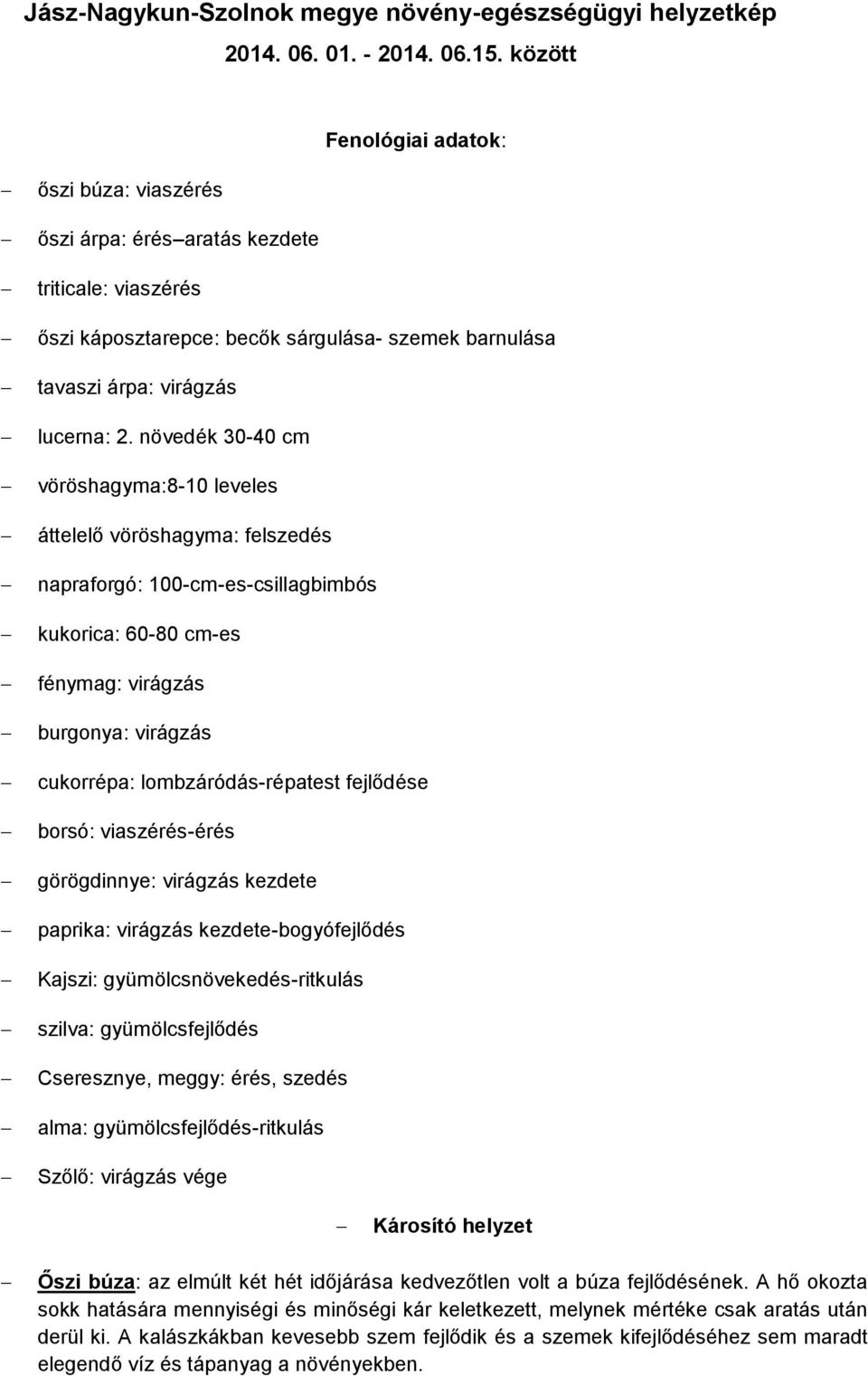 növedék 30-40 cm vöröshagyma:8-10 leveles áttelelő vöröshagyma: felszedés napraforgó: 100-cm-es-csillagbimbós kukorica: 60-80 cm-es fénymag: virágzás burgonya: virágzás cukorrépa: