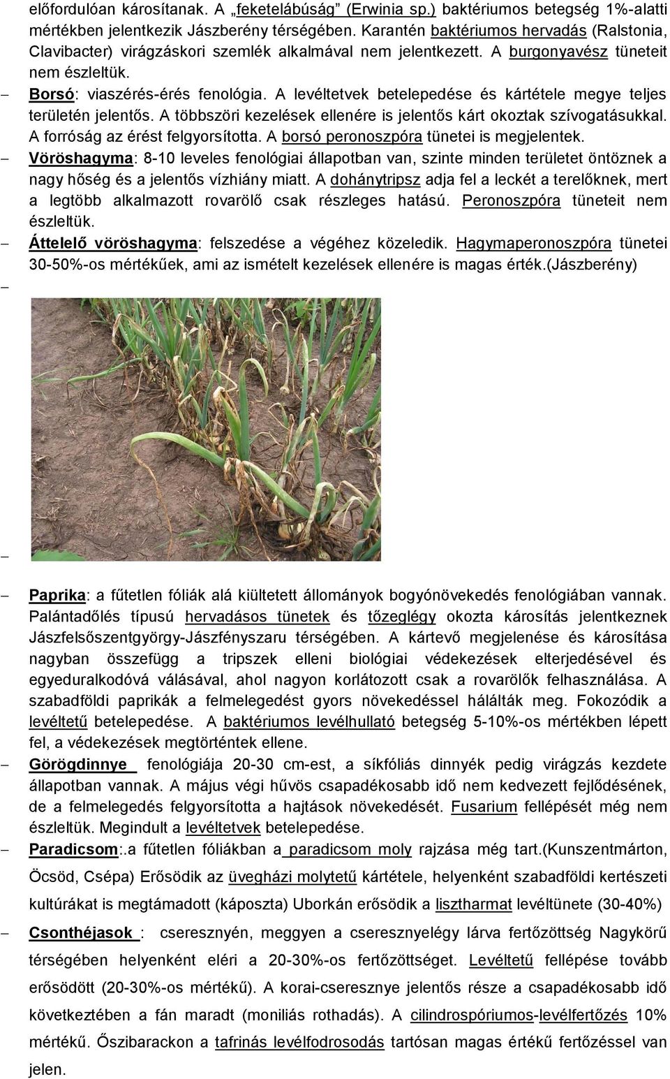 A levéltetvek betelepedése és kártétele megye teljes területén jelentős. A többszöri kezelések ellenére is jelentős kárt okoztak szívogatásukkal. A forróság az érést felgyorsította.