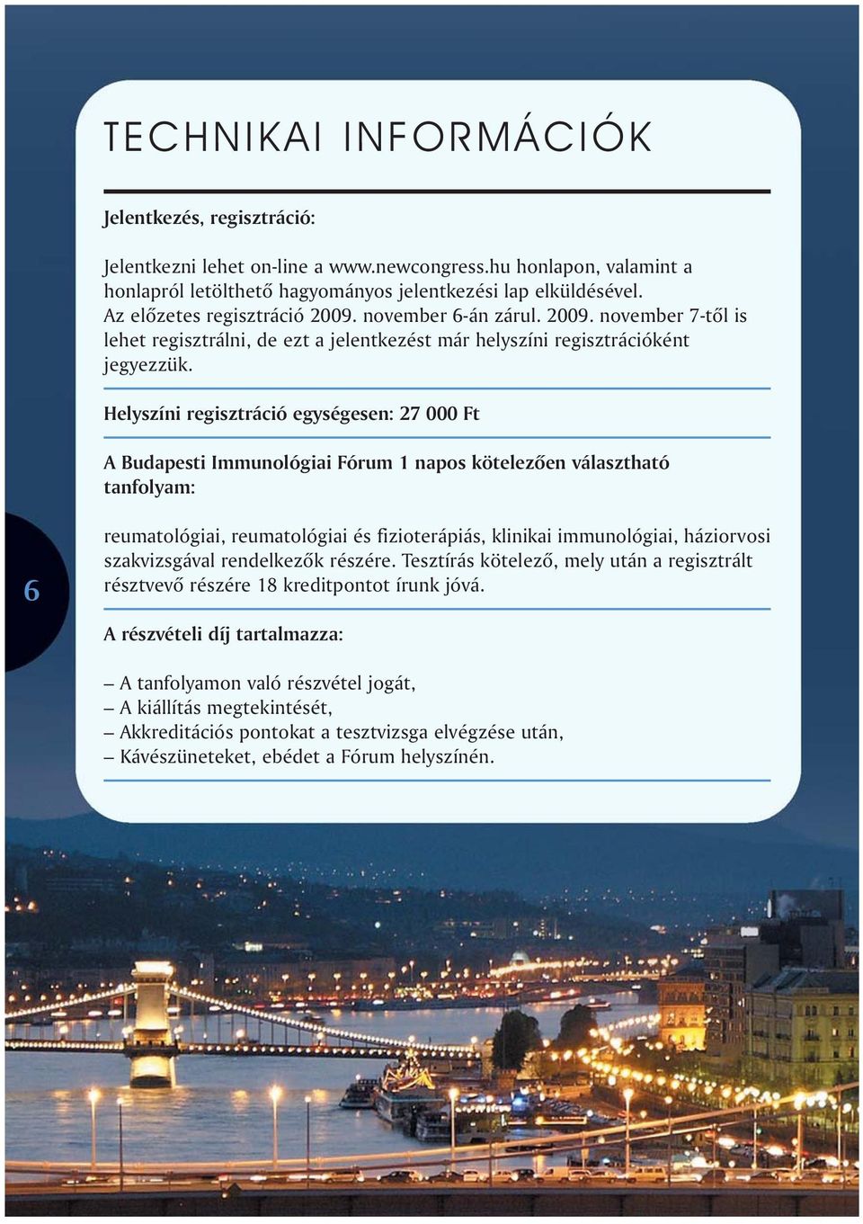 Helyszíni regisztráció egységesen: 27 000 Ft A Budapesti Immunológiai Fórum 1 napos kötelezõen választható tanfolyam: 6 reumatológiai, reumatológiai és fizioterápiás, klinikai immunológiai,