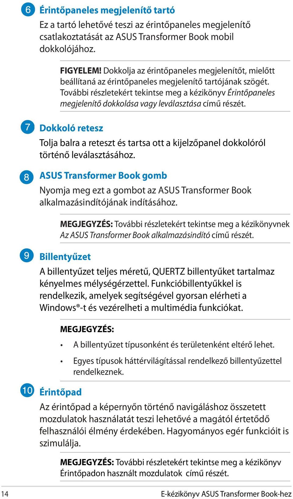 További részletekért tekintse meg a kézikönyv Érintőpaneles megjelenítő dokkolása vagy leválasztása című részét.