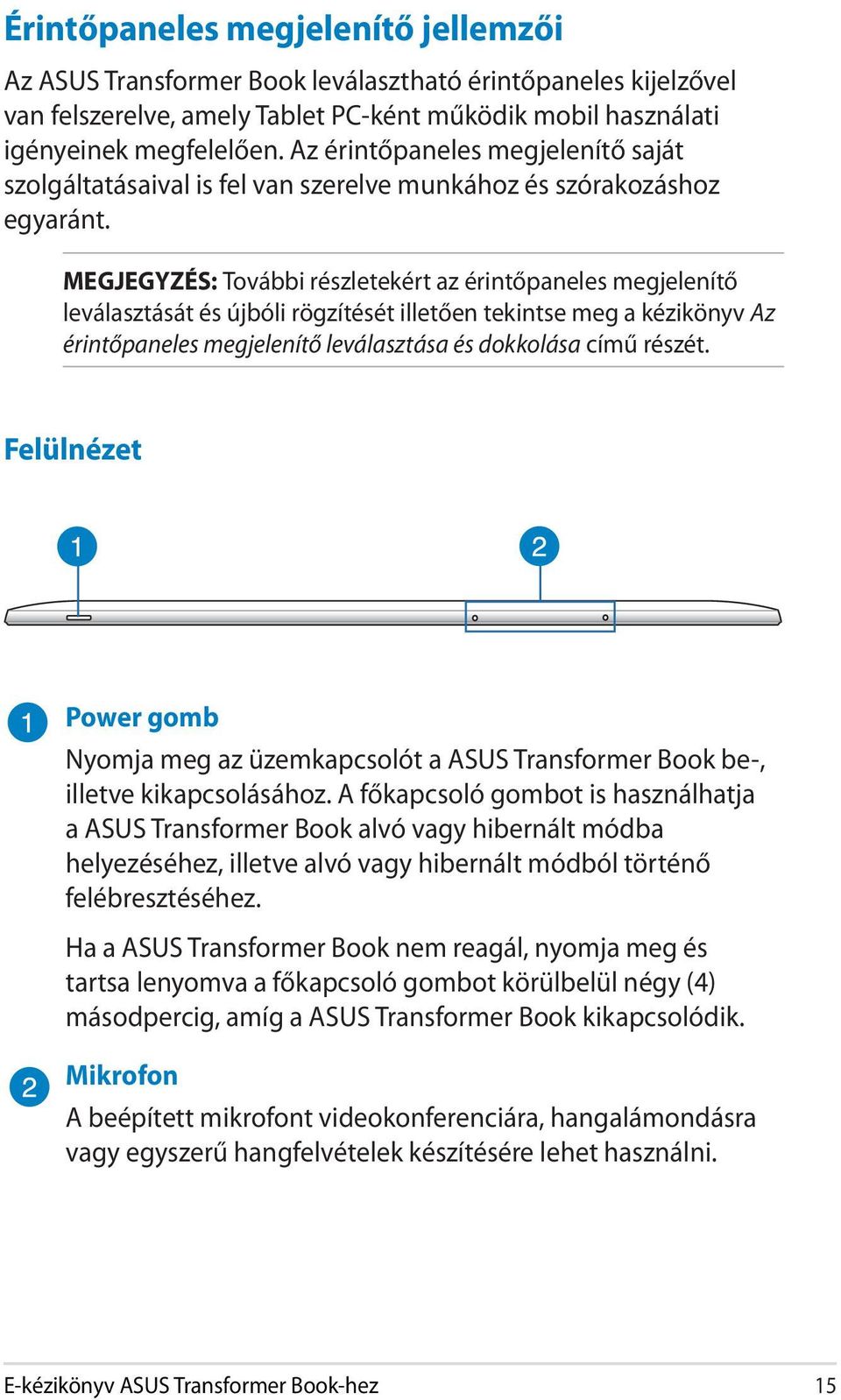 MEGJEGYZÉS: További részletekért az érintőpaneles megjelenítő leválasztását és újbóli rögzítését illetően tekintse meg a kézikönyv Az érintőpaneles megjelenítő leválasztása és dokkolása című részét.