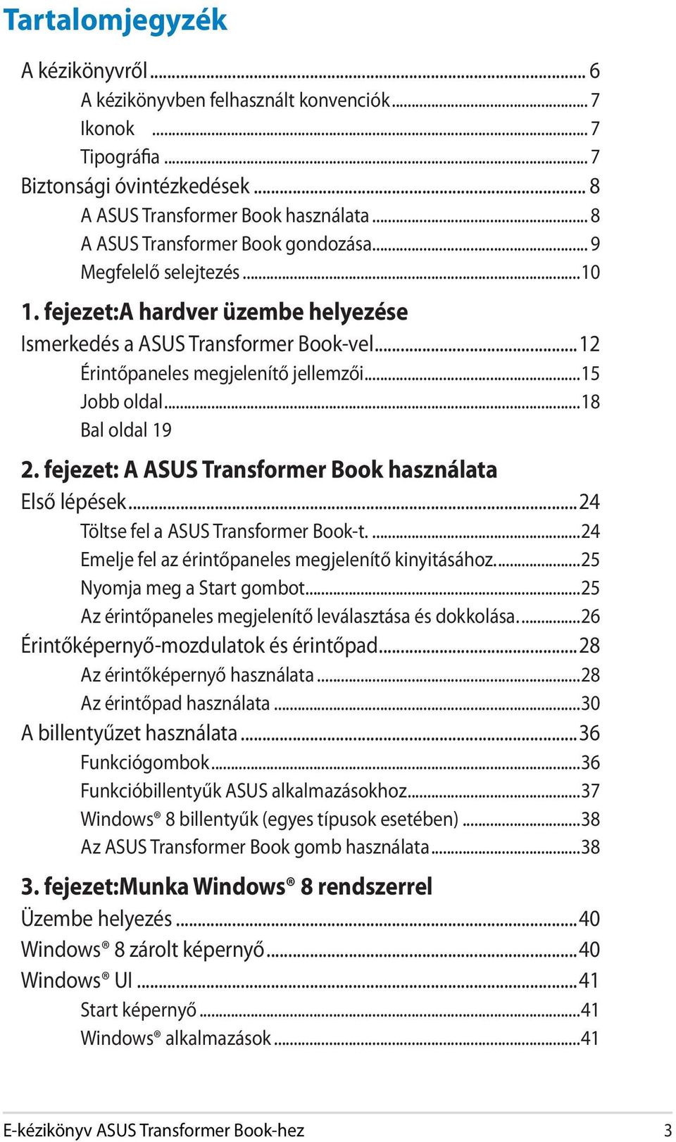 ..15 Jobb oldal...18 Bal oldal 19 2. fejezet: A ASUS Transformer Book használata Első lépések...24 Töltse fel a ASUS Transformer Book-t...24 Emelje fel az érintőpaneles megjelenítő kinyitásához.