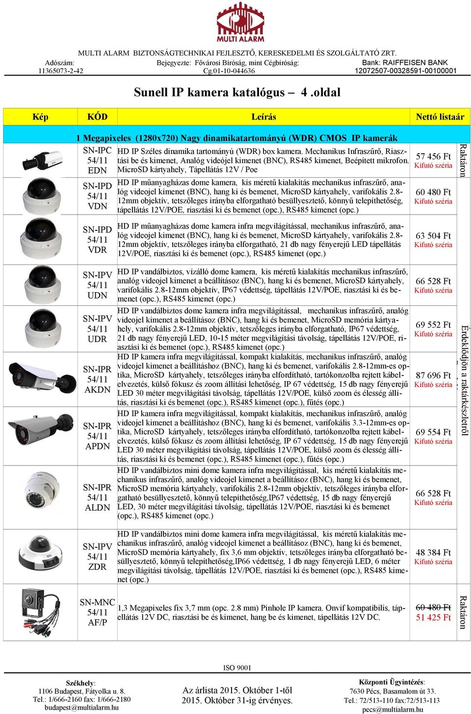 57 456 Ft Kifutó széria EDN MicroSD kártyahely, Tápellátás 12V / Poe IPD VDN HD IP műanyagházas dome kamera, kis méretű kialakítás mechanikus infraszűrő, analóg videojel kimenet (BNC), hang ki és