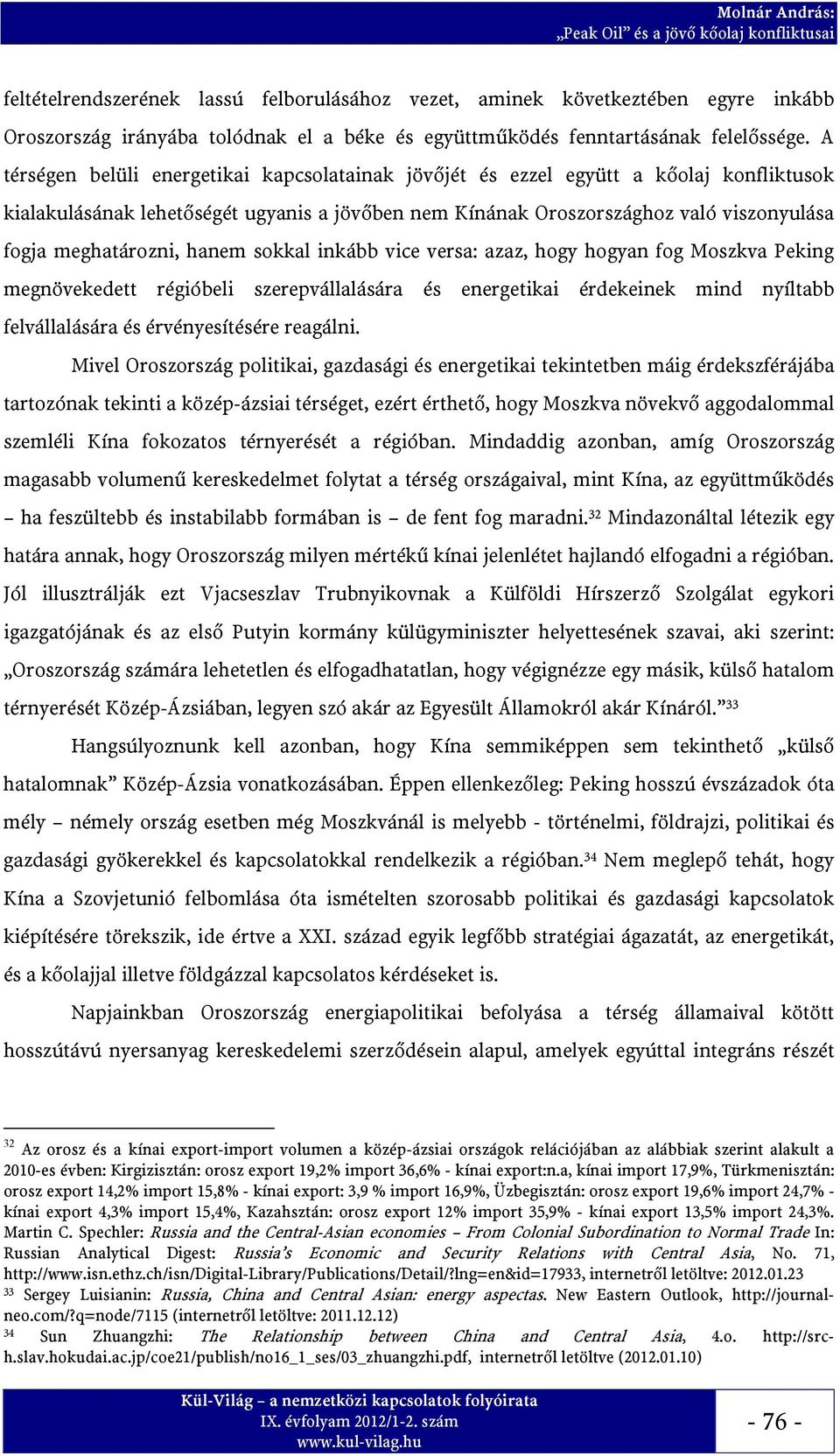 meghatározni, hanem sokkal inkább vice versa: azaz, hogy hogyan fog Moszkva Peking megnövekedett régióbeli szerepvállalására és energetikai érdekeinek mind nyíltabb felvállalására és érvényesítésére