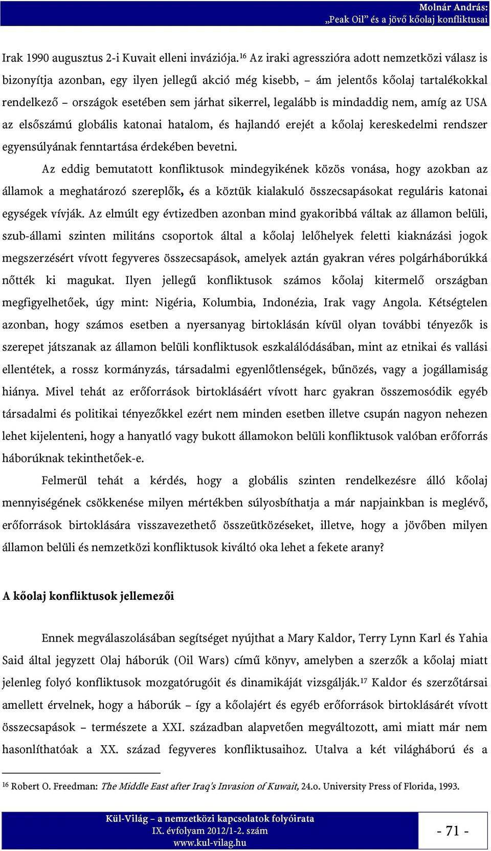 is mindaddig nem, amíg az USA az elsőszámú globális katonai hatalom, és hajlandó erejét a kőolaj kereskedelmi rendszer egyensúlyának fenntartása érdekében bevetni.