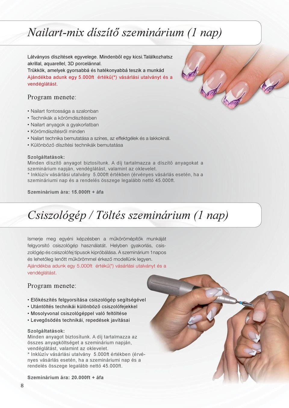 Nailart fontossága a szalonban Technikák a körömdíszítésben Nailart anyagok a gyakorlatban Körömdíszítésről minden Nailart technika bemutatása a színes, az effektgélek és a lakkoknál.