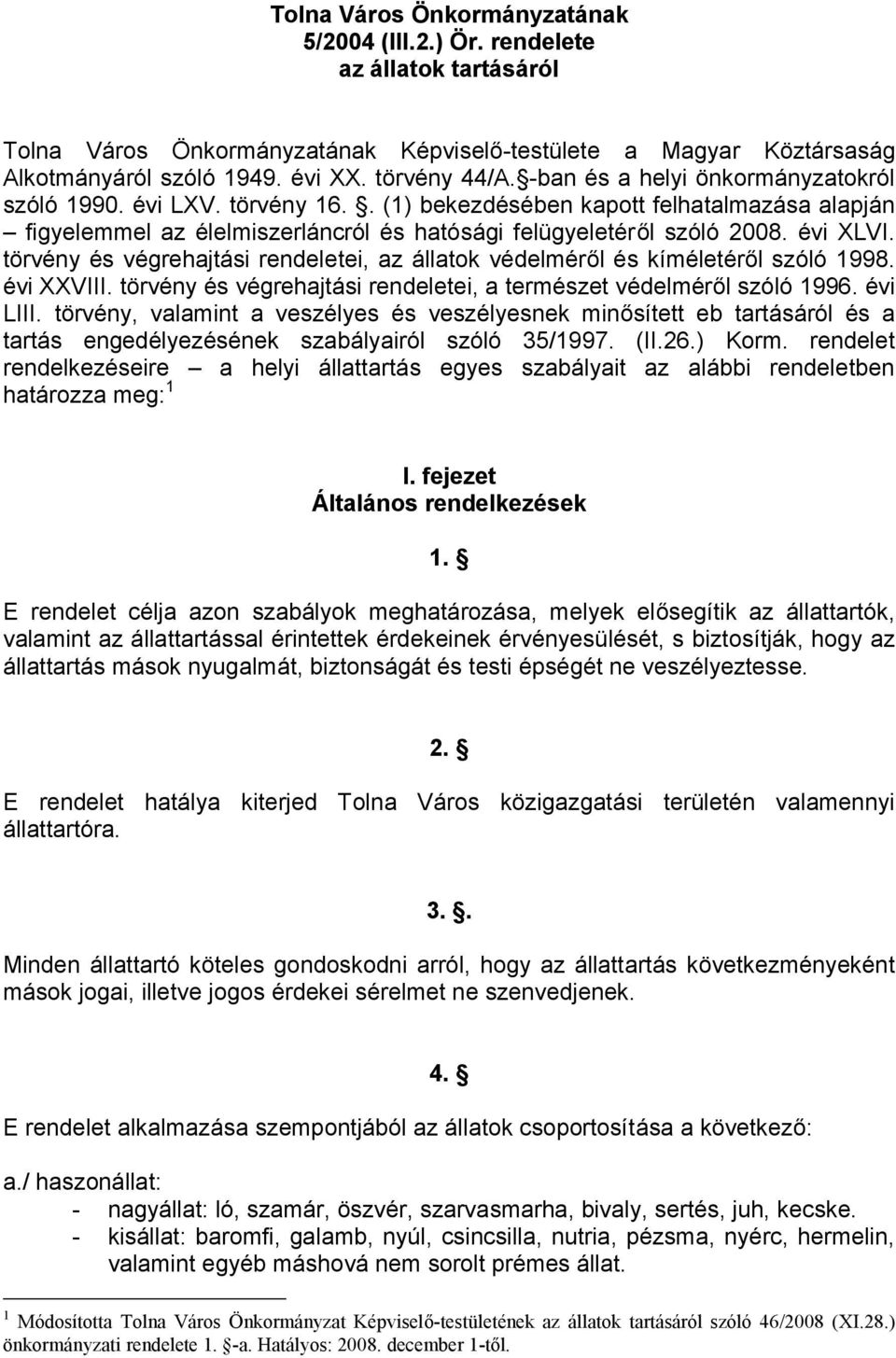 törvény és végrehajtási rendeletei, az állatok védelméről és kíméletéről szóló 1998. évi XXVIII. törvény és végrehajtási rendeletei, a természet védelméről szóló 1996. évi LIII.