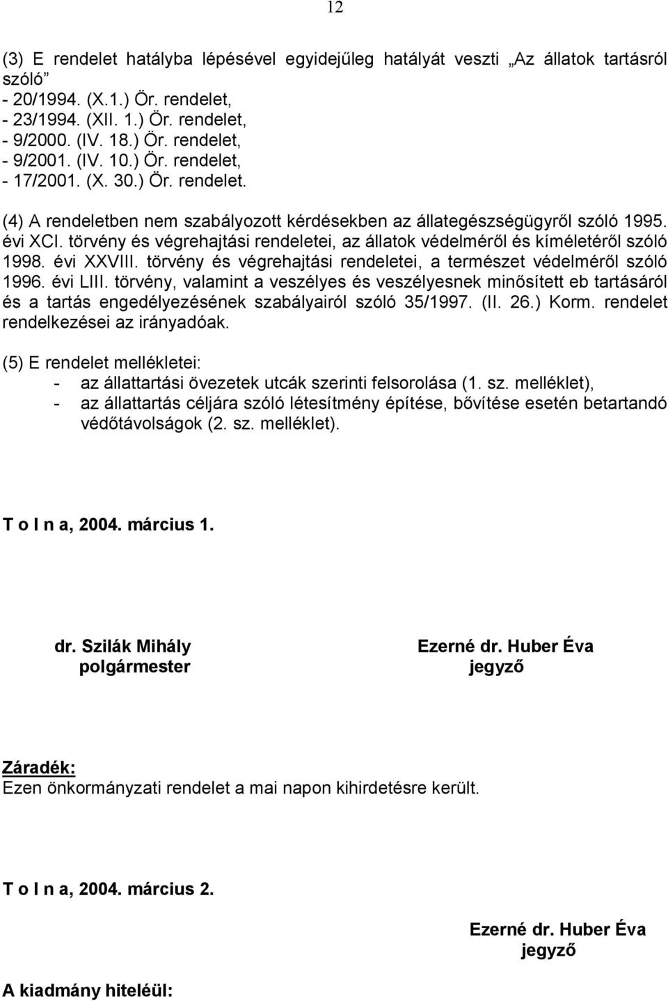 törvény és végrehajtási rendeletei, az állatok védelméről és kíméletéről szóló 1998. évi XXVIII. törvény és végrehajtási rendeletei, a természet védelméről szóló 1996. évi LIII.