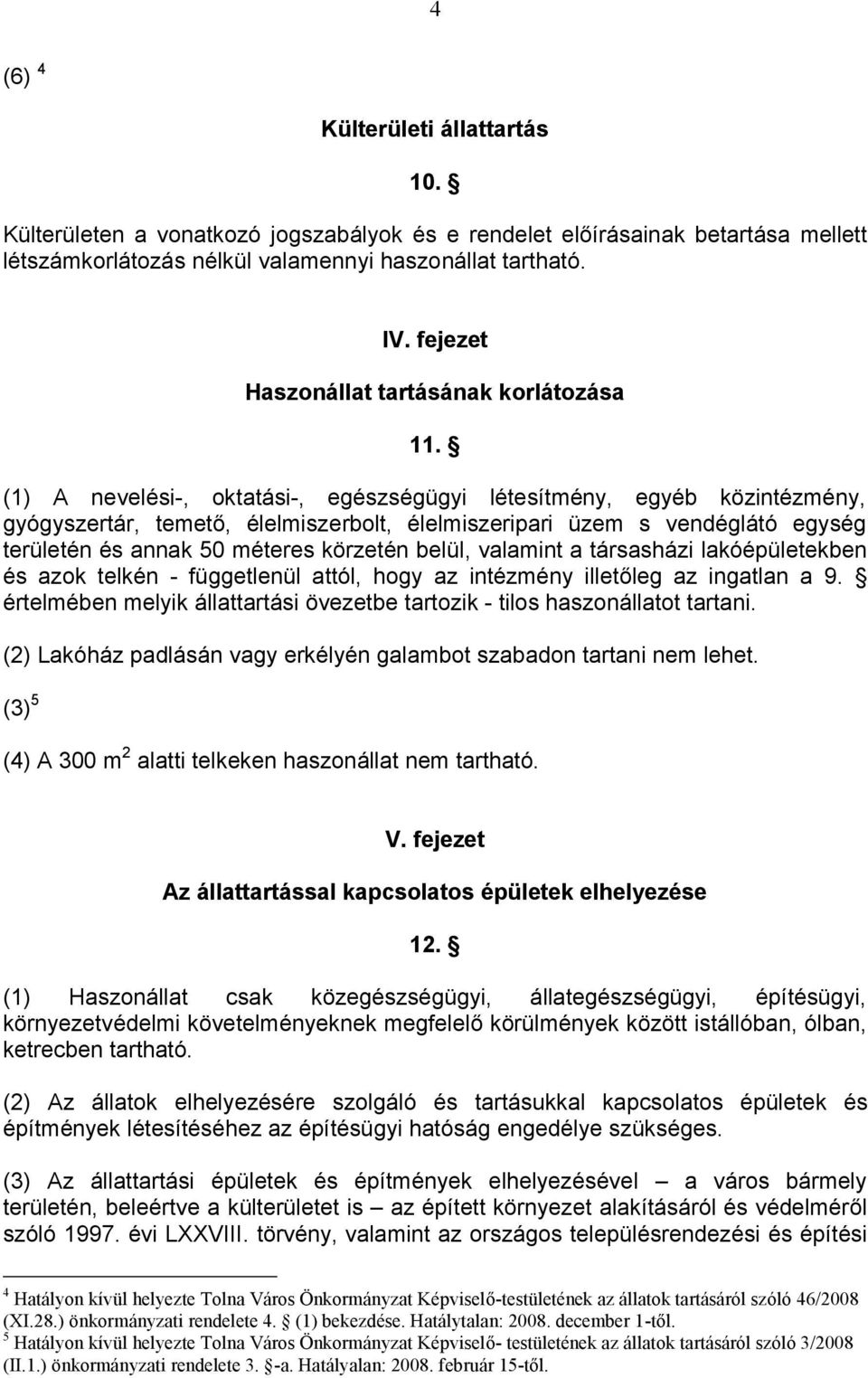 (1) A nevelési-, oktatási-, egészségügyi létesítmény, egyéb közintézmény, gyógyszertár, temető, élelmiszerbolt, élelmiszeripari üzem s vendéglátó egység területén és annak 50 méteres körzetén belül,