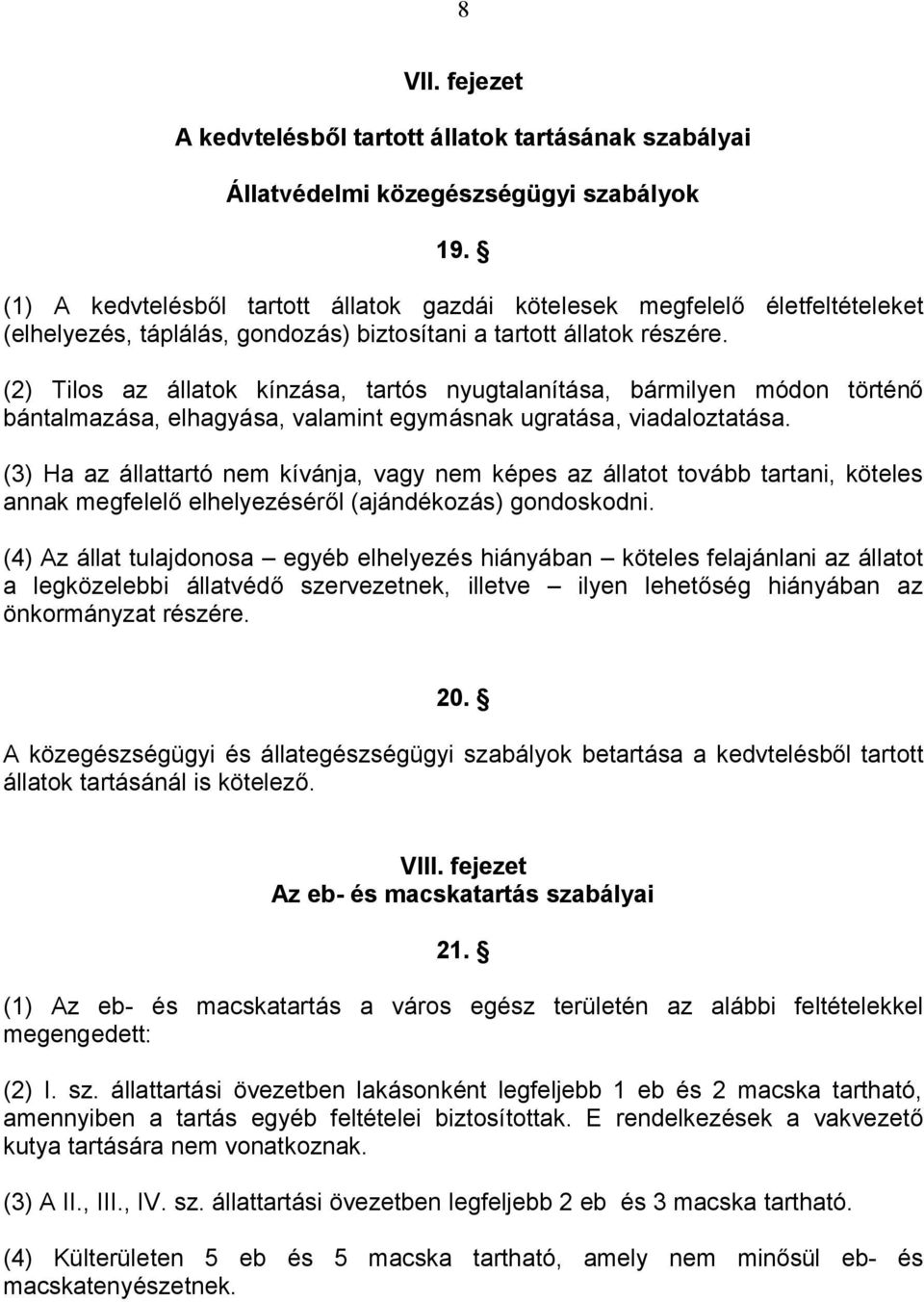 (2) Tilos az állatok kínzása, tartós nyugtalanítása, bármilyen módon történő bántalmazása, elhagyása, valamint egymásnak ugratása, viadaloztatása.