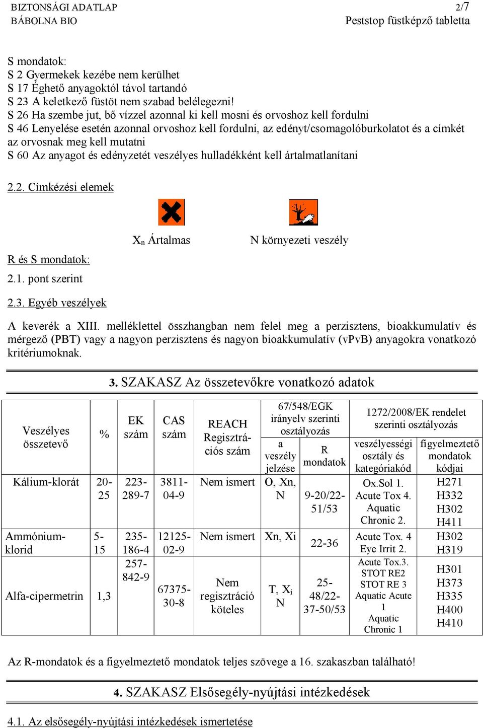 mutatni S 60 Az anyagot és edényzetét veszélyes hulladékként kell ártalmatlanítani 2.2. Címkézési elemek R és S mondatok: 2.1. pont szerint 2.3.