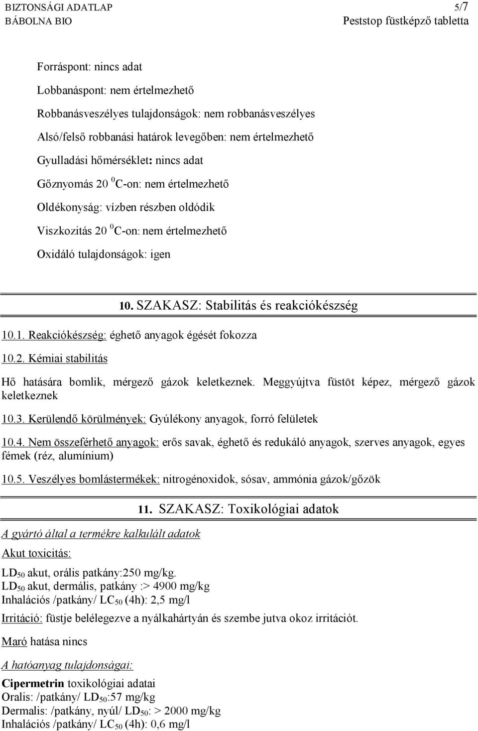 SZAKASZ: Stabilitás és reakciókészség 10.1. Reakciókészség: éghető anyagok égését fokozza 10.2. Kémiai stabilitás Hő hatására bomlik, mérgező gázok keletkeznek.