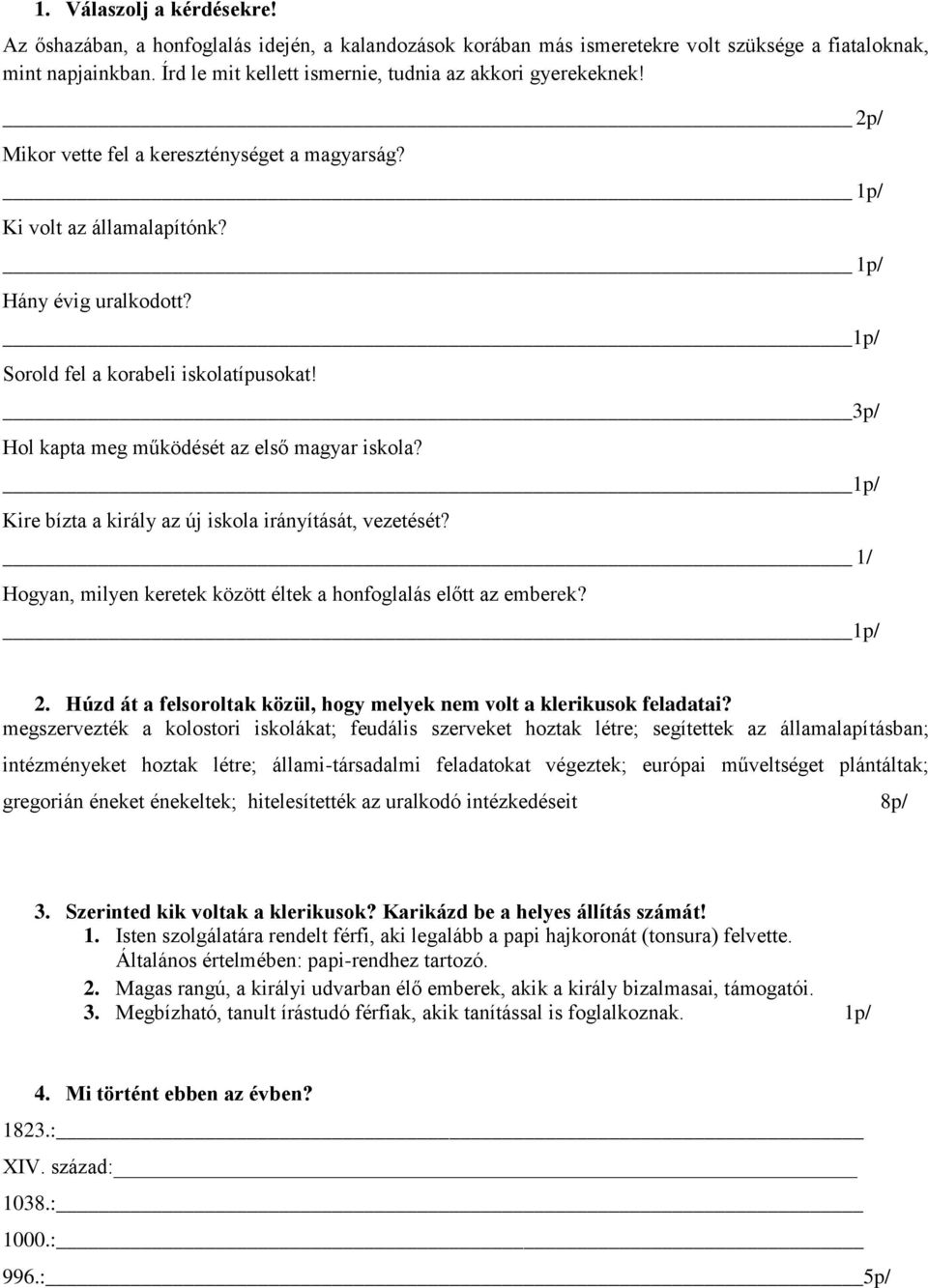 1p/ Sorold fel a korabeli iskolatípusokat! 3p/ Hol kapta meg működését az első magyar iskola? 1p/ Kire bízta a király az új iskola irányítását, vezetését?