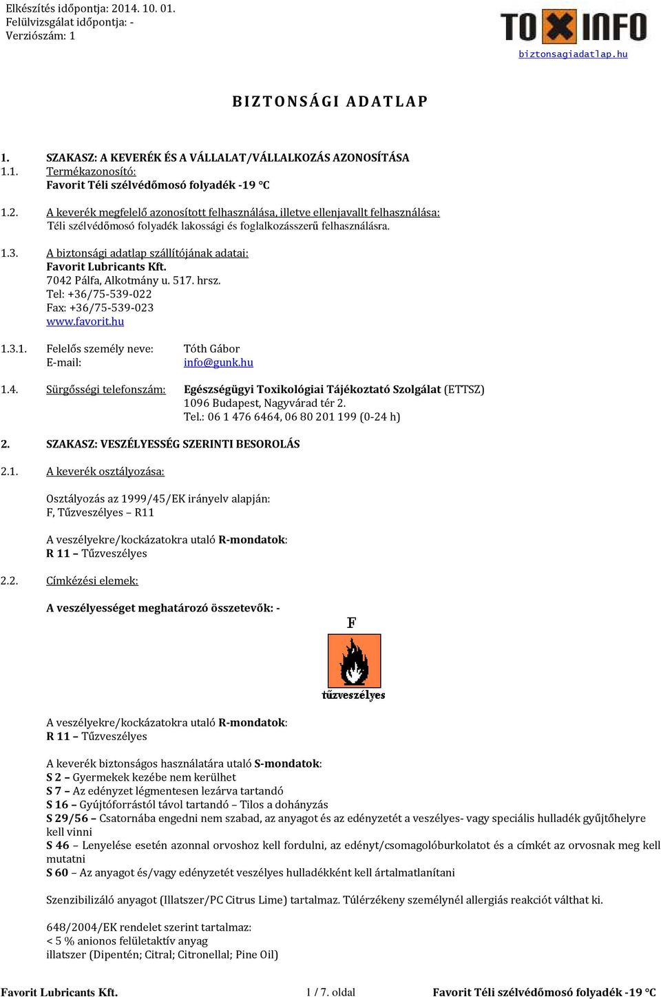 A biztonsági adatlap szállítójának adatai: Favorit Lubricants Kft. 7042 Pálfa, Alkotmány u. 517. hrsz. Tel: +36/75-539-022 Fax: +36/75-539-023 www.favorit.hu 1.3.1. Felelős személy neve: Tóth Gábor E-mail: info@gunk.