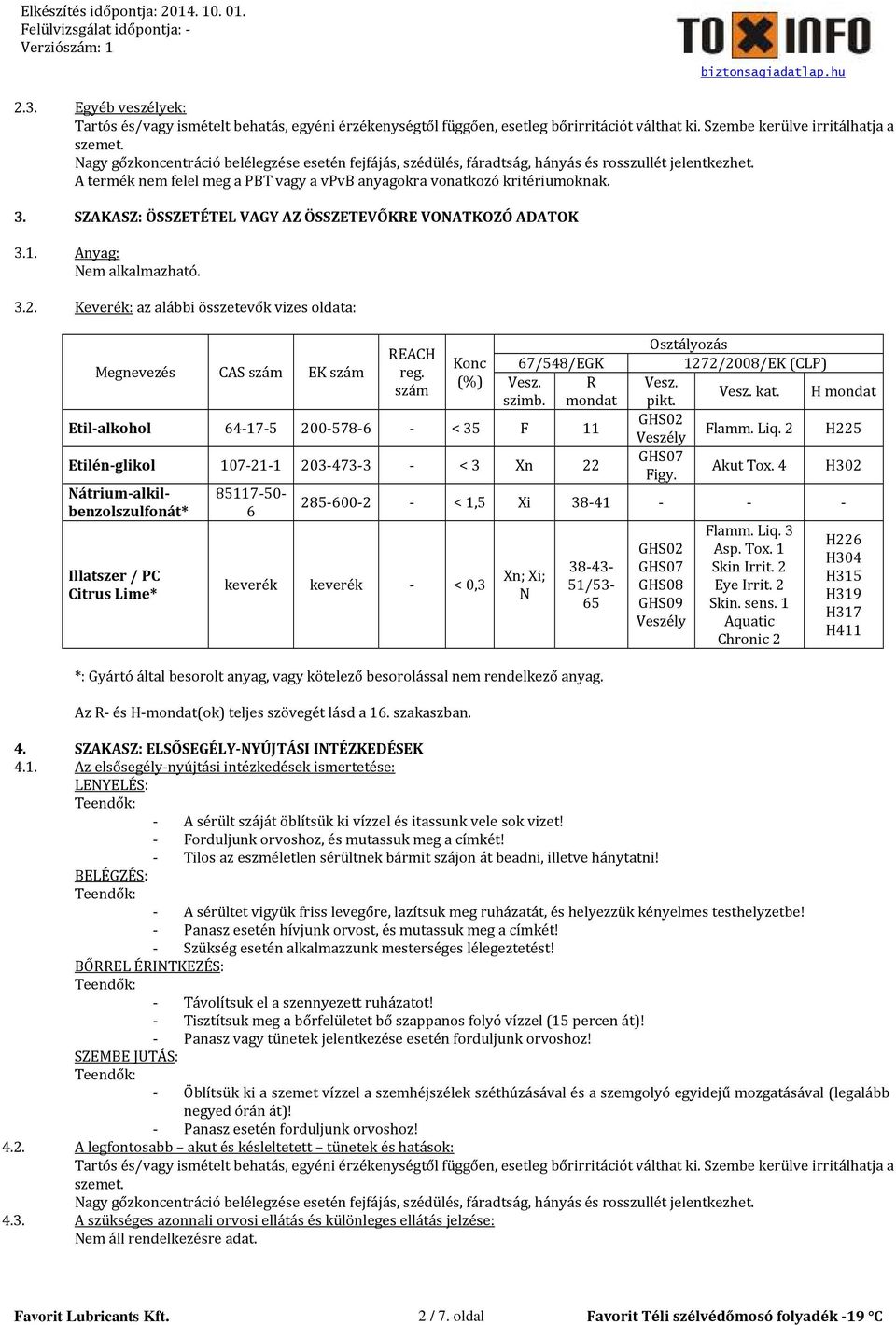 SZAKASZ: ÖSSZETÉTEL VAGY AZ ÖSSZETEVŐKRE VONATKOZÓ ADATOK 3.1. Anyag: Nem alkalmazható. 3.2. Keverék: az alábbi összetevők vizes oldata: Megnevezés CAS szám EK szám REACH reg.