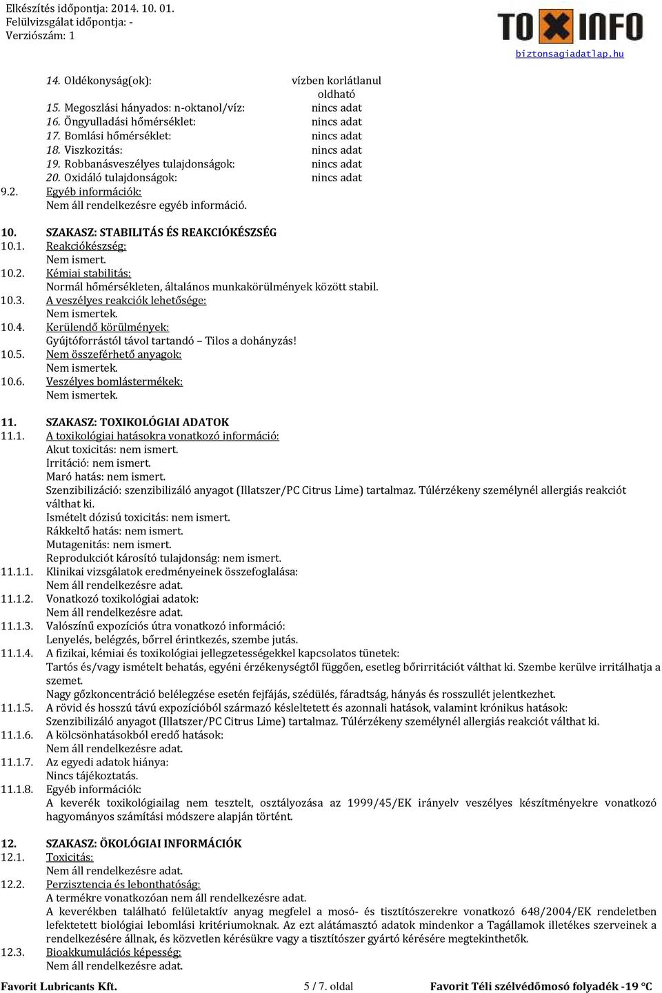 10.3. A veszélyes reakciók lehetősége: 10.4. Kerülendő körülmények: Gyújtóforrástól távol tartandó Tilos a dohányzás! 10.5. Nem összeférhető anyagok: 10.6. Veszélyes bomlástermékek: 11.