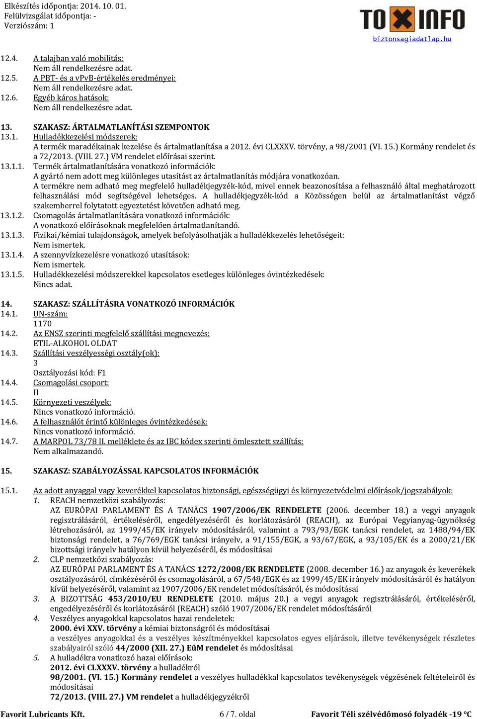 A termékre nem adható meg megfelelő hulladékjegyzék-kód, mivel ennek beazonosítása a felhasználó által meghatározott felhasználási mód segítségével lehetséges.