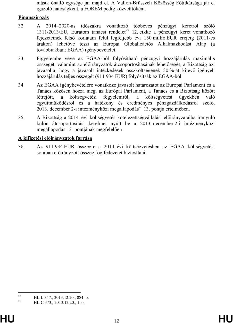 cikke a pénzügyi keret vonatkozó fejezeteinek felső korlátain felül legfeljebb évi 150 millió EUR erejéig (2011-es árakon) lehetővé teszi az Európai Globalizációs Alkalmazkodási Alap (a továbbiakban: