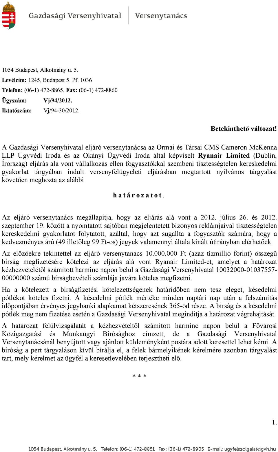 vont vállalkozás ellen fogyasztókkal szembeni tisztességtelen kereskedelmi gyakorlat tárgyában indult versenyfelügyeleti eljárásban megtartott nyilvános tárgyalást követően meghozta az alábbi