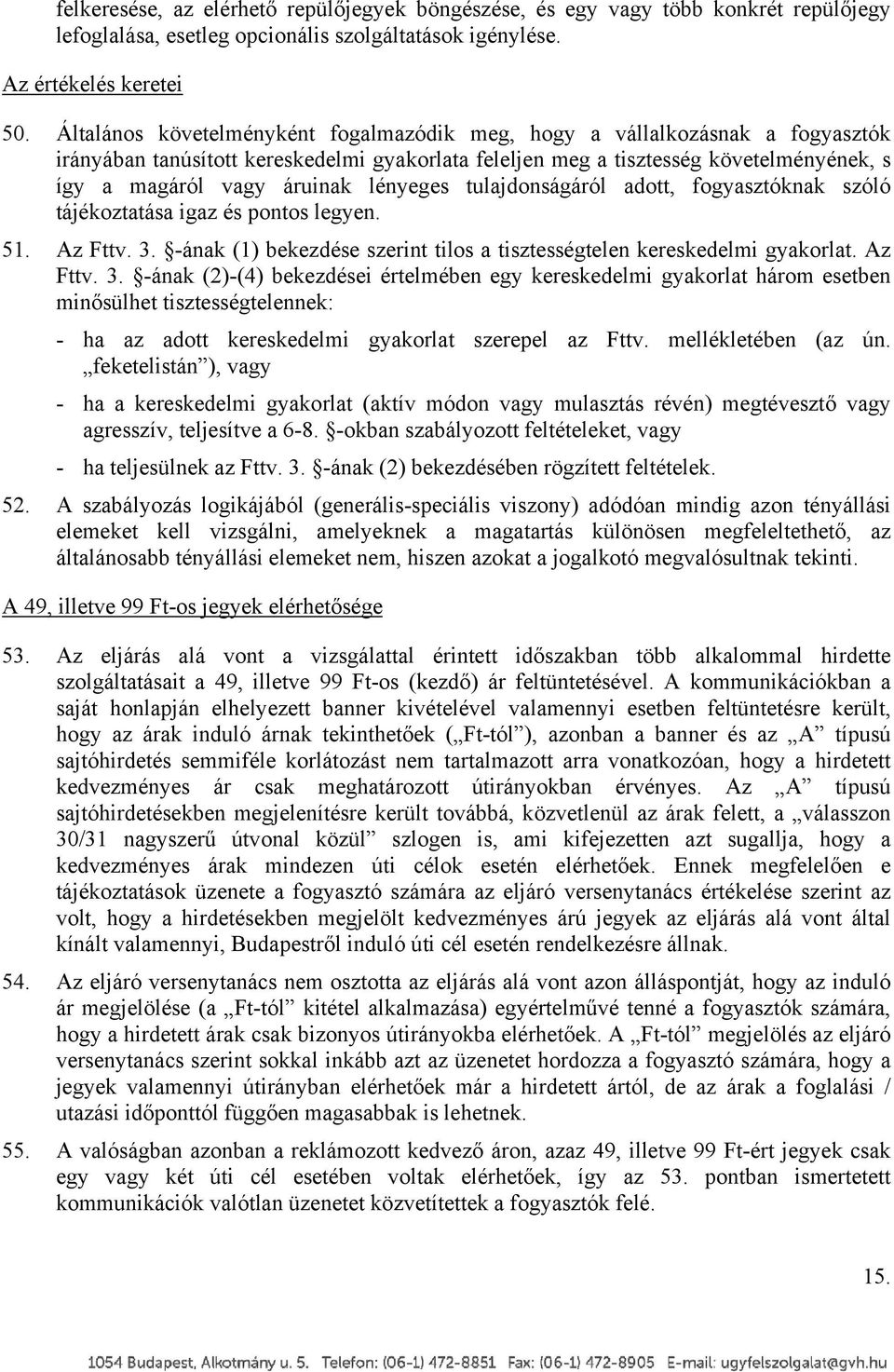 lényeges tulajdonságáról adott, fogyasztóknak szóló tájékoztatása igaz és pontos legyen. 51. Az Fttv. 3.