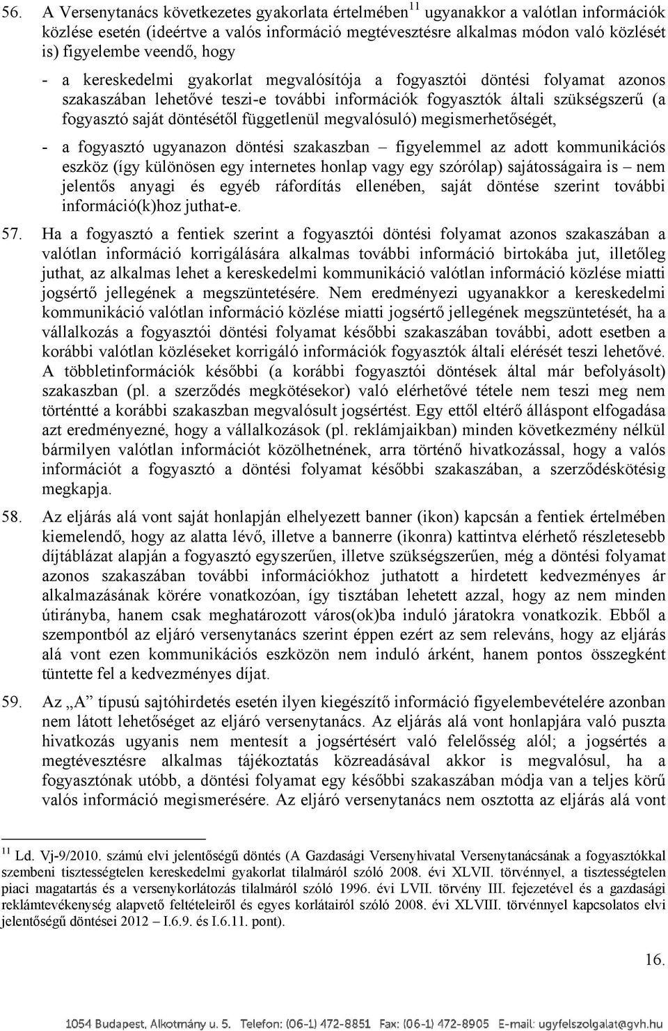 döntésétől függetlenül megvalósuló) megismerhetőségét, - a fogyasztó ugyanazon döntési szakaszban figyelemmel az adott kommunikációs eszköz (így különösen egy internetes honlap vagy egy szórólap)