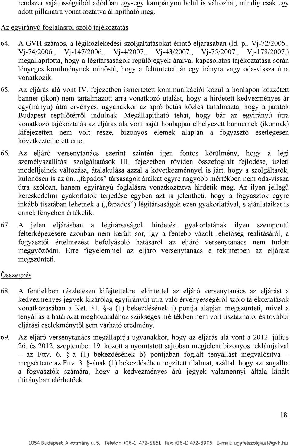 ) megállapította, hogy a légitársaságok repülőjegyek áraival kapcsolatos tájékoztatása során lényeges körülménynek minősül, hogy a feltüntetett ár egy irányra vagy oda-vissza útra vonatkozik. 65.