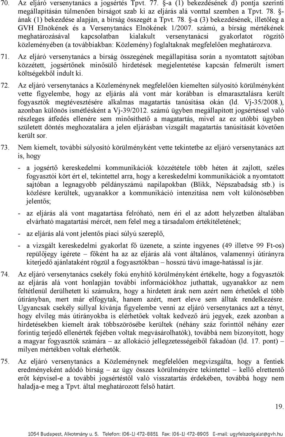 számú, a bírság mértékének meghatározásával kapcsolatban kialakult versenytanácsi gyakorlatot rögzítő közleményében (a továbbiakban: Közlemény) foglaltaknak megfelelően meghatározva. 71.