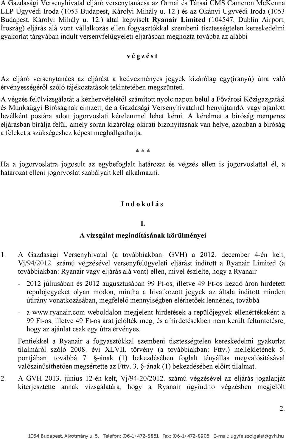 ) által képviselt Ryanair Limited (104547, Dublin Airport, Íroszág) eljárás alá vont vállalkozás ellen fogyasztókkal szembeni tisztességtelen kereskedelmi gyakorlat tárgyában indult