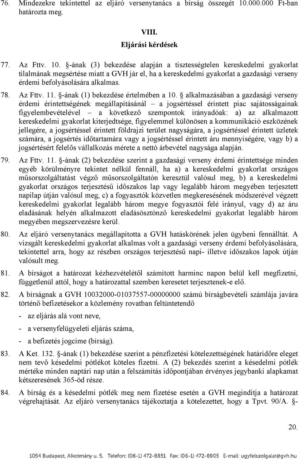 -ának (3) bekezdése alapján a tisztességtelen kereskedelmi gyakorlat tilalmának megsértése miatt a GVH jár el, ha a kereskedelmi gyakorlat a gazdasági verseny érdemi befolyásolására alkalmas. 78.