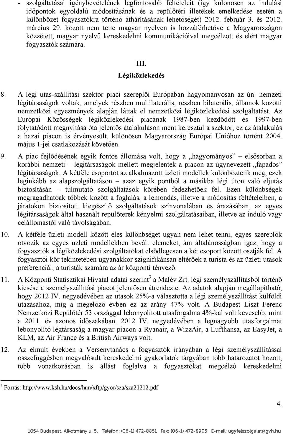 között nem tette magyar nyelven is hozzáférhetővé a Magyarországon közzétett, magyar nyelvű kereskedelmi kommunikációival megcélzott és elért magyar fogyasztók számára. III. Légiközlekedés 8.