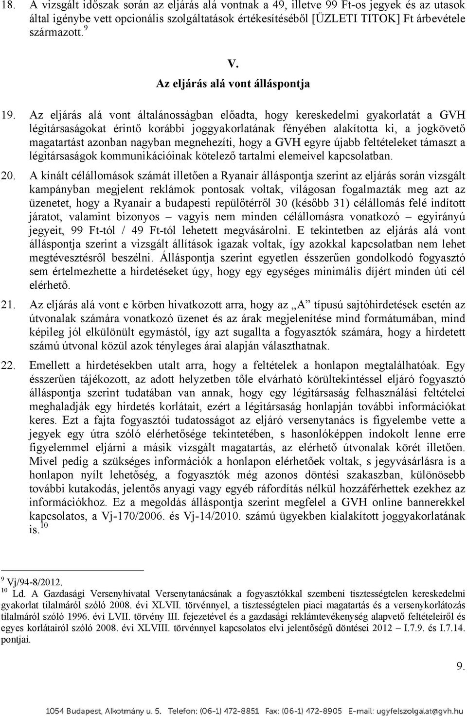 Az eljárás alá vont általánosságban előadta, hogy kereskedelmi gyakorlatát a GVH légitársaságokat érintő korábbi joggyakorlatának fényében alakította ki, a jogkövető magatartást azonban nagyban