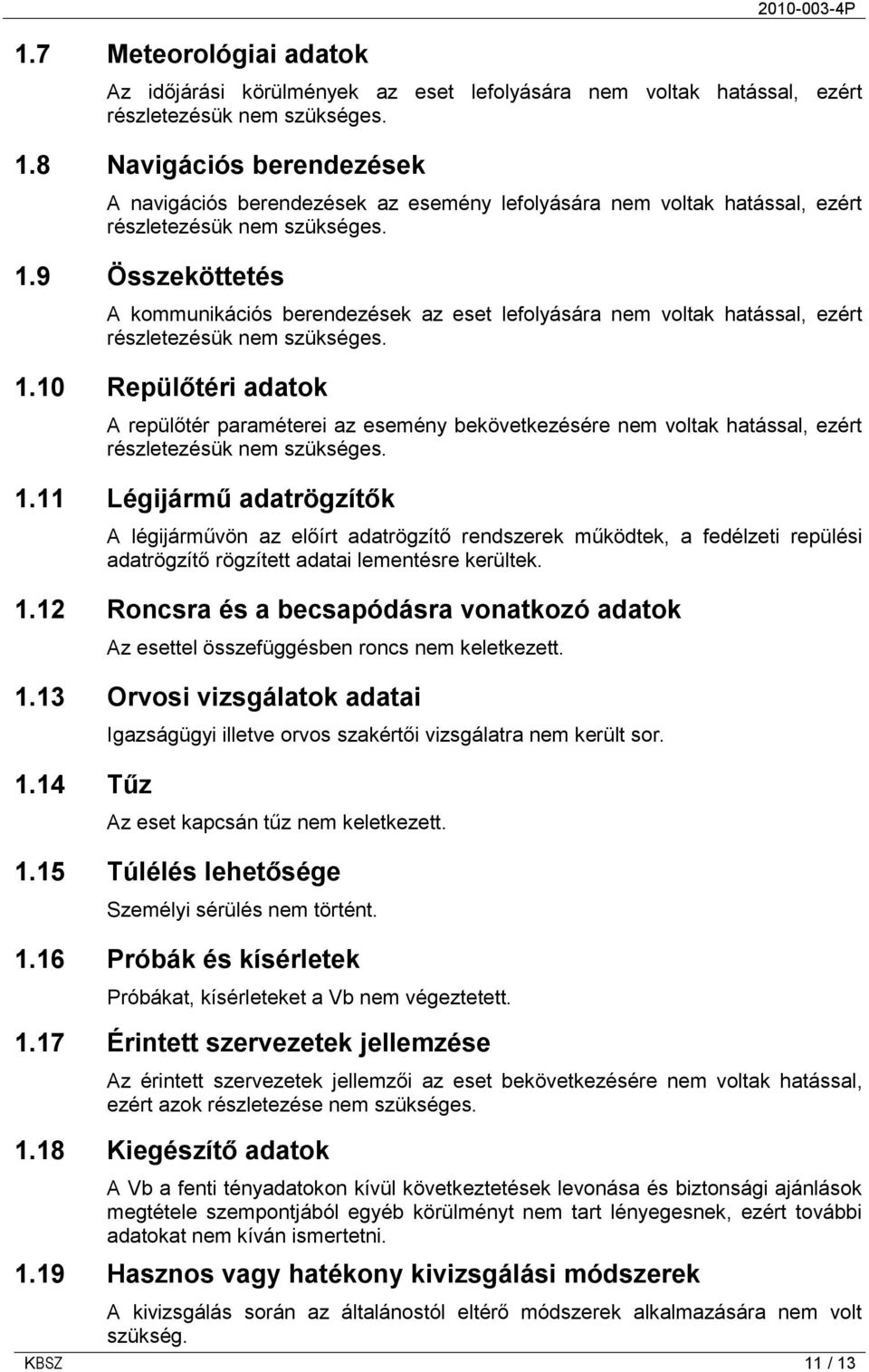 9 Összeköttetés A kommunikációs berendezések az eset lefolyására nem voltak hatással, ezért részletezésük nem szükséges. 1.