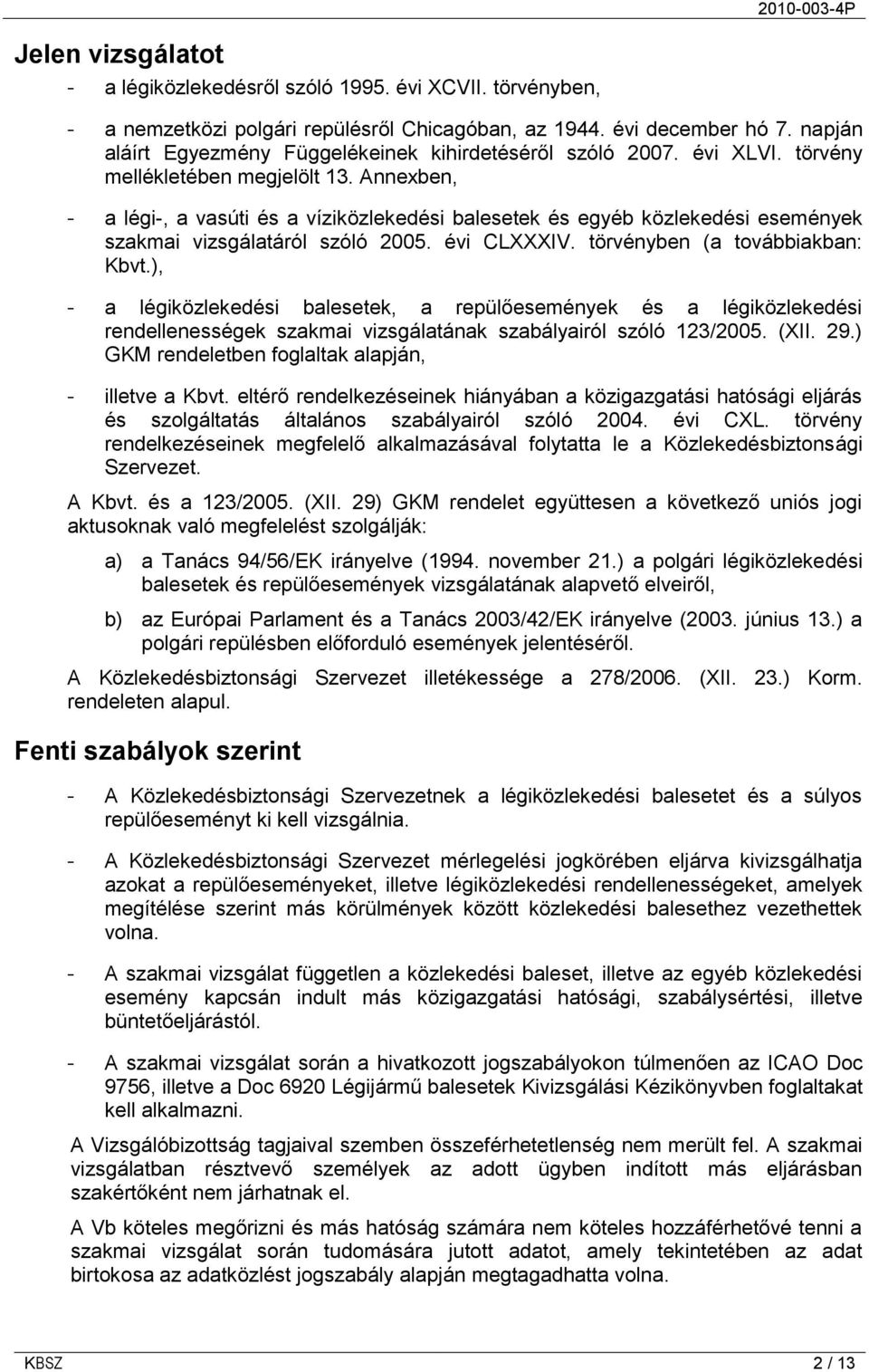 Annexben, - a légi-, a vasúti és a víziközlekedési balesetek és egyéb közlekedési események szakmai vizsgálatáról szóló 2005. évi CLXXXIV. törvényben (a továbbiakban: Kbvt.