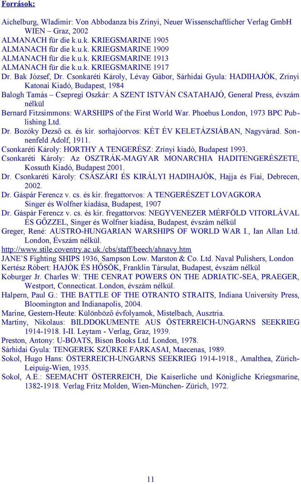 Csonkaréti Károly, Lévay Gábor, Sárhidai Gyula: HADIHAJÓK, Zrínyi Katonai Kiadó, Budapest, 1984 Balogh Tamás Csepregi Oszkár: A SZENT ISTVÁN CSATAHAJÓ, General Press, évszám nélkül Bernard