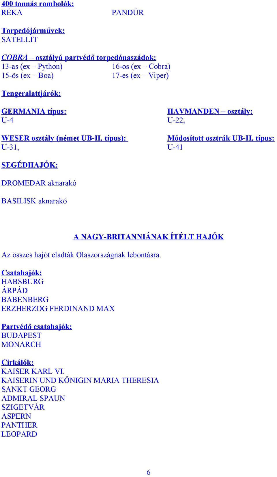 típus: U-31, U-41 SEGÉDHAJÓK: DROMEDAR aknarakó BASILISK aknarakó A NAGY-BRITANNIÁNAK ÍTÉLT HAJÓK Az összes hajót eladták Olaszországnak lebontásra.