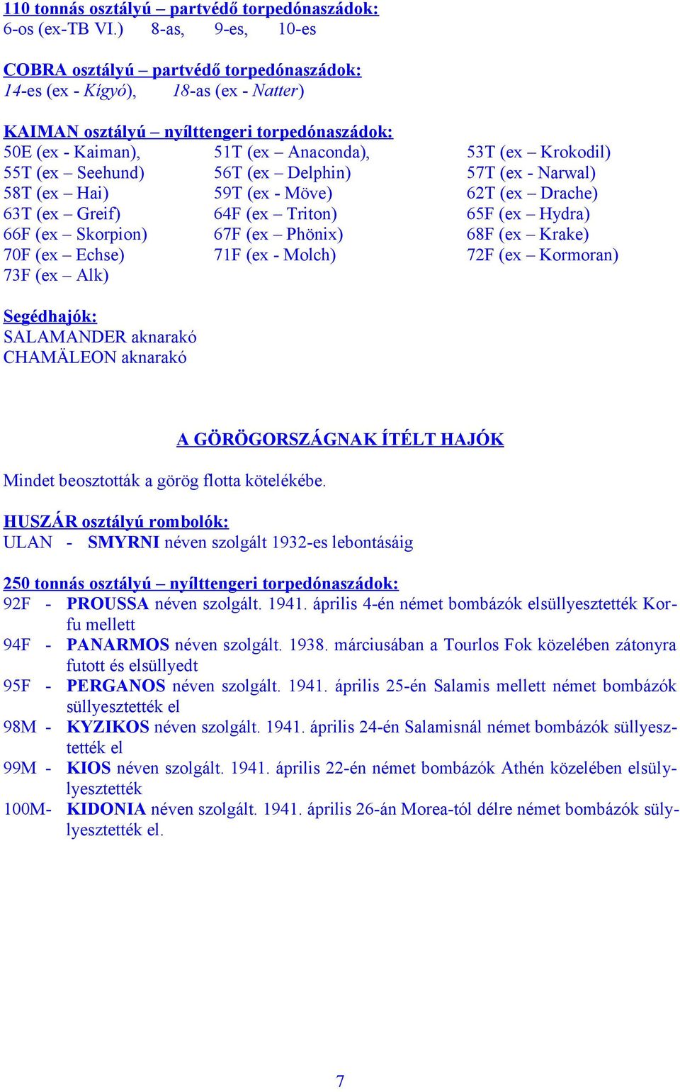 Krokodil) 55T (ex Seehund) 56T (ex Delphin) 57T (ex - Narwal) 58T (ex Hai) 59T (ex - Möve) 62T (ex Drache) 63T (ex Greif) 64F (ex Triton) 65F (ex Hydra) 66F (ex Skorpion) 67F (ex Phönix) 68F (ex