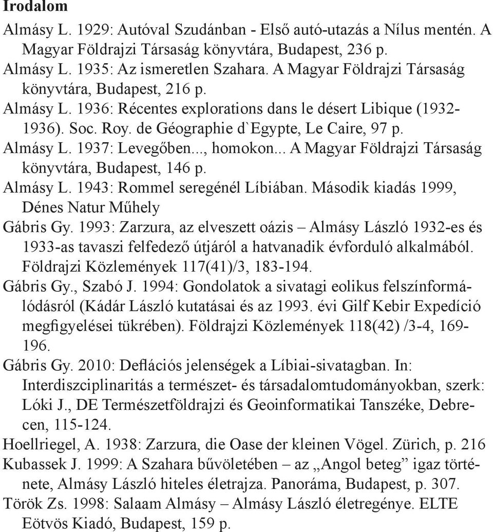 .., homokon... A Magyar Földrajzi Társaság könyvtára, Budapest, 146 p. Almásy L. 1943: Rommel seregénél Líbiában. Második kiadás 1999, Dénes Natur Műhely Gábris Gy.
