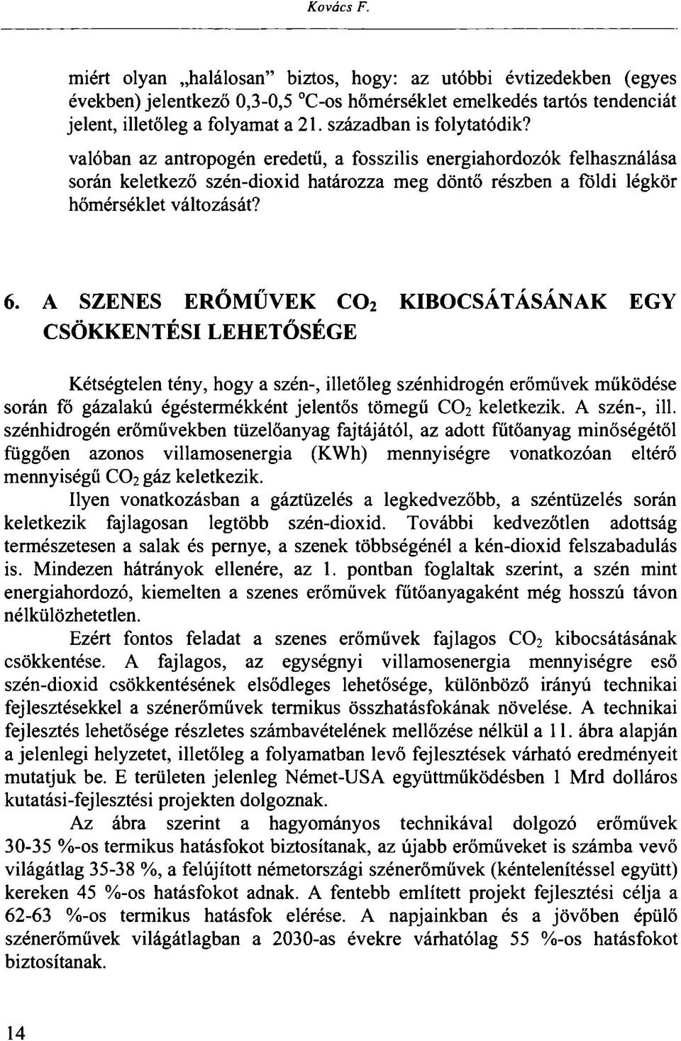 A SZENES ERŐMŰVEK C0 2 KIBOCSÁTÁSÁNAK EGY CSÖKKENTÉSI LEHETŐSÉGE Kétségtelen tény, hogy a szén-, illetőleg szénhidrogén erőművek működése során fő gázalakú égéstermékként jelentős tömegű CO2