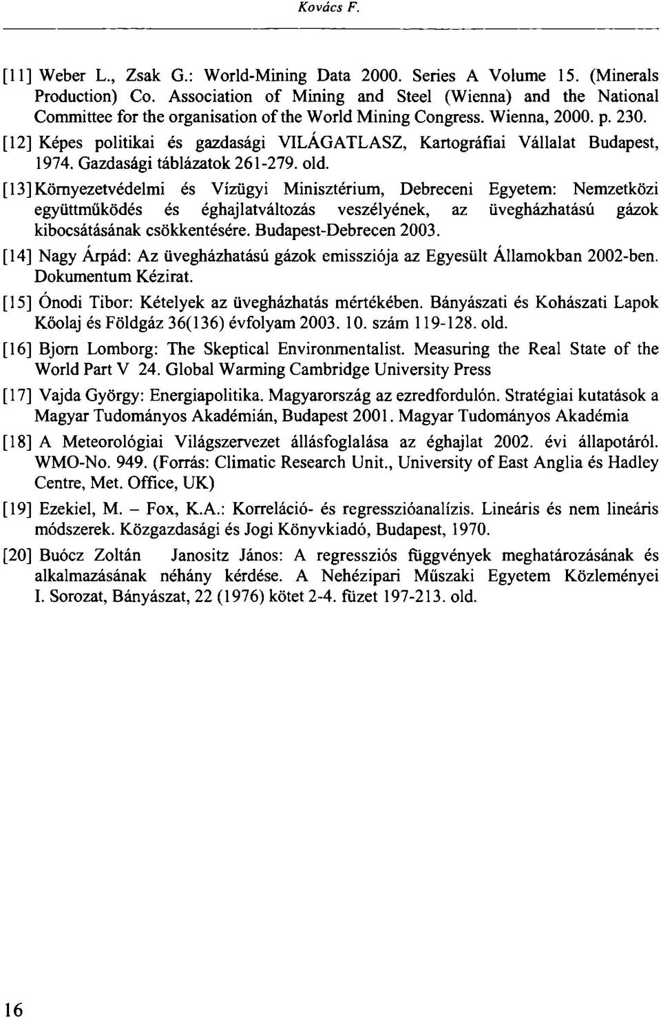 [12] Képes politikai és gazdasági VILÁGATLASZ, Kartográfiai Vállalat Budapest, 1974. Gazdasági táblázatok 261-279. old.