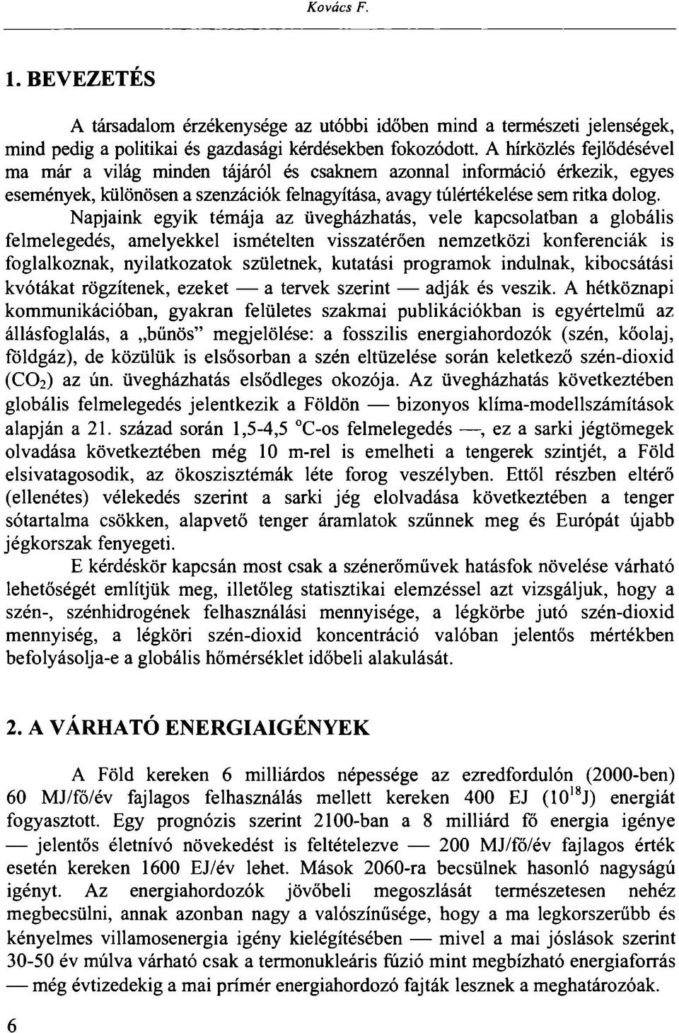 Napjaink egyik témája az üvegházhatás, vele kapcsolatban a globális felmelegedés, amelyekkel ismételten visszatérően nemzetközi konferenciák is foglalkoznak, nyilatkozatok születnek, kutatási