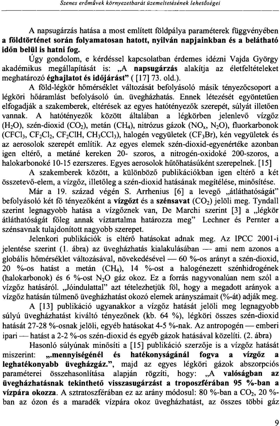 Úgy gondolom, e kérdéssel kapcsolatban érdemes idézni Vajda György akadémikus megállapítását is: A napsugárzás alakítja az életfeltételeket meghatározó éghajlatot és időjárást" ([17] 73. old.).