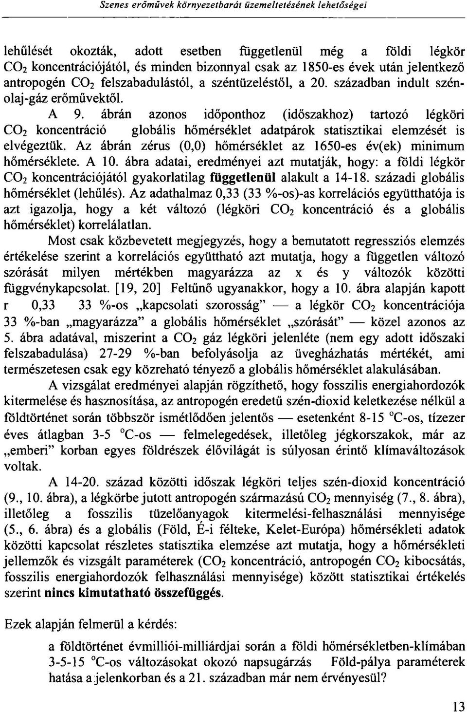 ábrán azonos időponthoz (időszakhoz) tartozó légköri CO2 koncentráció globális hőmérséklet adatpárok statisztikai elemzését is elvégeztük.