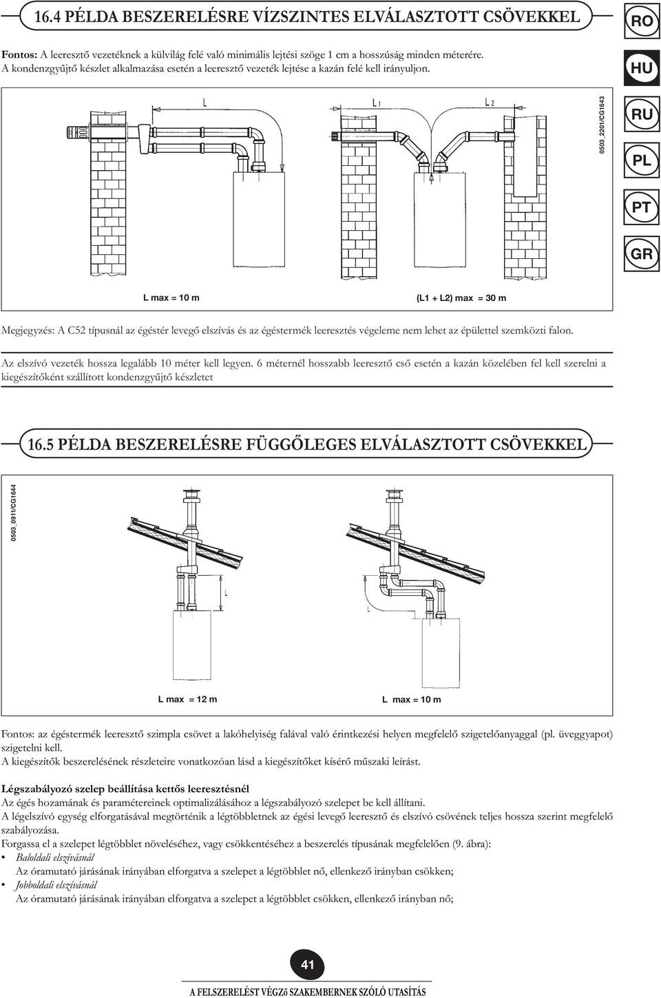 RO 0503_2201/CG1643 L max = 10 m (L1 + L2) max = 30 m Megjegyzés: A C52 típusnál az égéstér levegő elszívás és az égéstermék leeresztés végeleme nem lehet az épülettel szemközti falon.