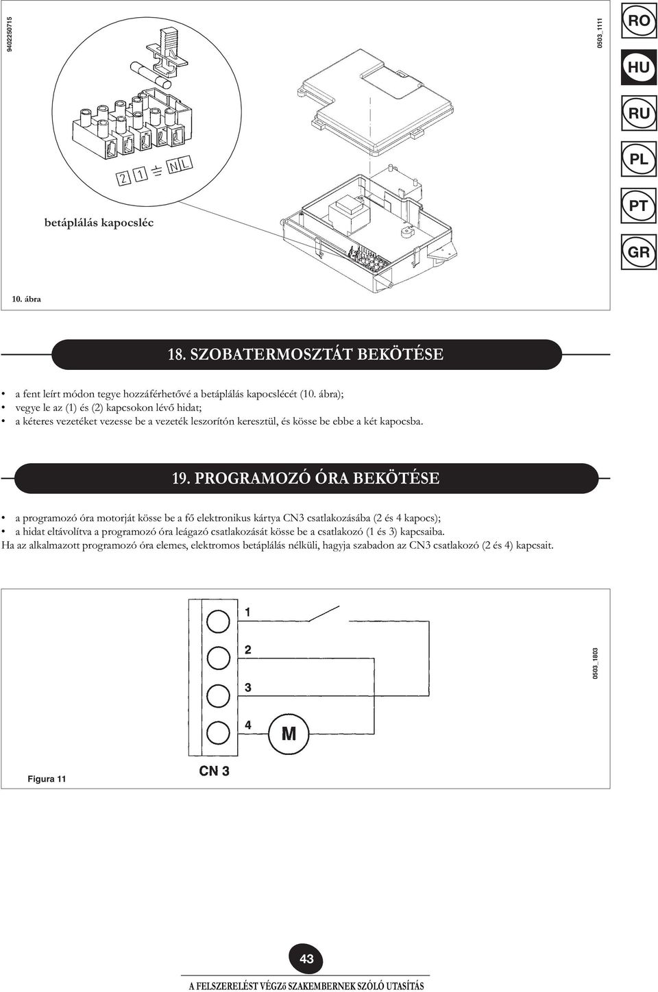 PROAMOZÓ ÓRA BEKÖTÉSE a programozó óra motorját kösse be a fő elektronikus kártya CN3 csatlakozásába (2 és 4 kapocs); a hidat eltávolítva a programozó óra leágazó