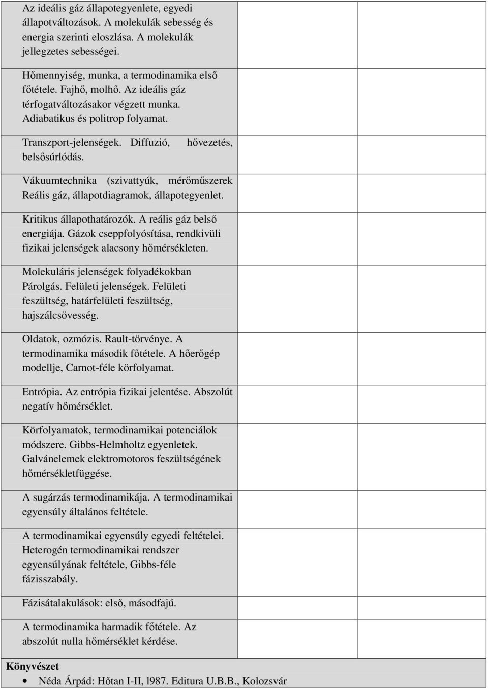 hővezetés, Vákuumtechnika (szivattyúk, mérőműszerek Reális gáz, állapotdiagramok, állapotegyenlet. Kritikus állapothatározók. A reális gáz belső energiája.