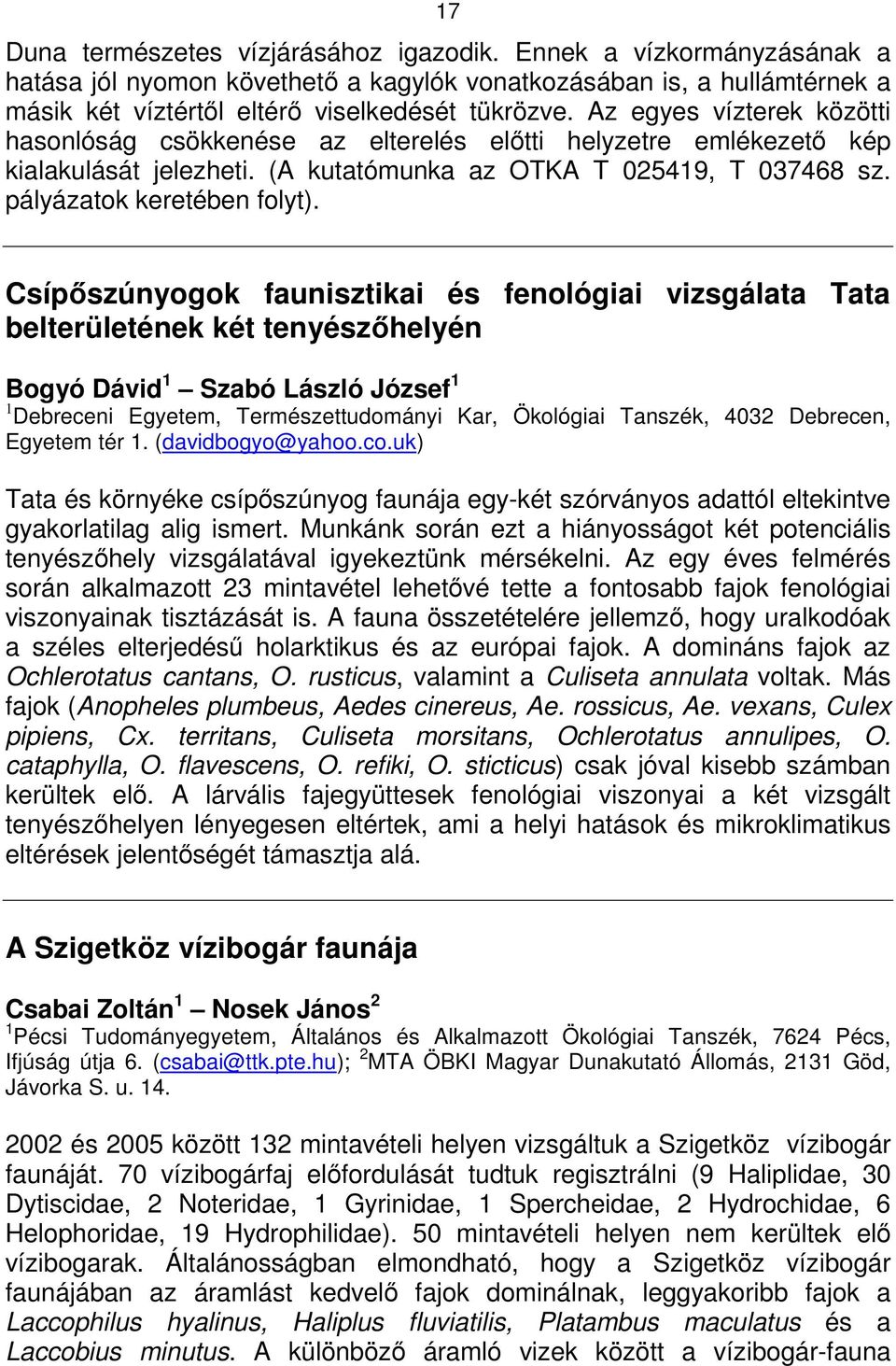 Csípıszúnyogok faunisztikai és fenológiai vizsgálata Tata belterületének két tenyészıhelyén Bogyó Dávid 1 Szabó László József 1 1 Debreceni Egyetem, Természettudományi Kar, Ökológiai Tanszék, 4032