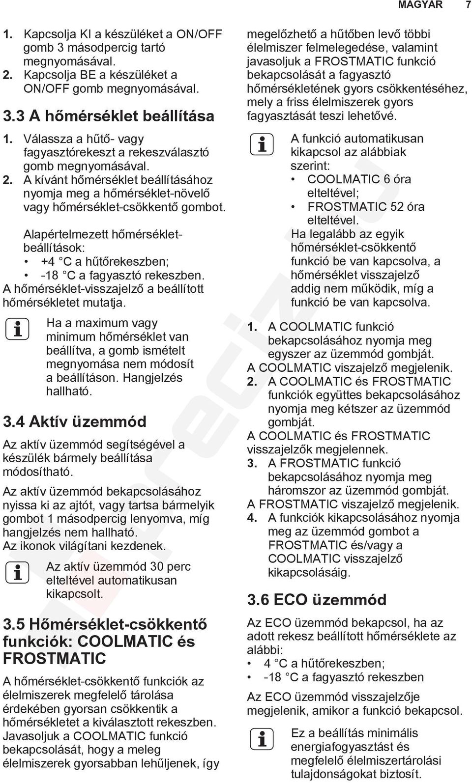 Alapértelmezett hőmérsékletbeállítások: +4 C a hűtőrekeszben; -18 C a fagyasztó rekeszben. A hőmérséklet-visszajelző a beállított hőmérsékletet mutatja.