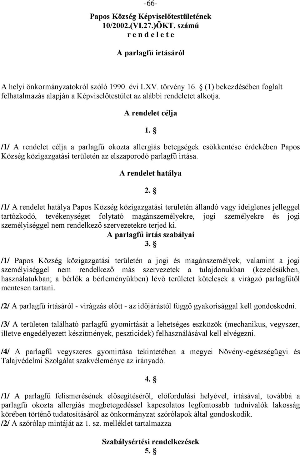 /1/ A rendelet célja a parlagfű okozta allergiás betegségek csökkentése érdekében Papos Község közigazgatási területén az elszaporodó parlagfű irtása. A rendelet hatálya 2.